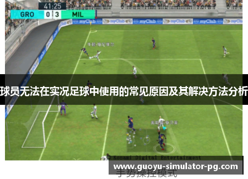 球员无法在实况足球中使用的常见原因及其解决方法分析