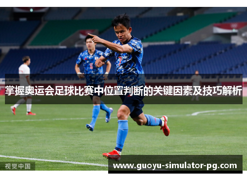 掌握奥运会足球比赛中位置判断的关键因素及技巧解析 掌握奥运会足球比赛中位置判断的关键因素及技巧解析