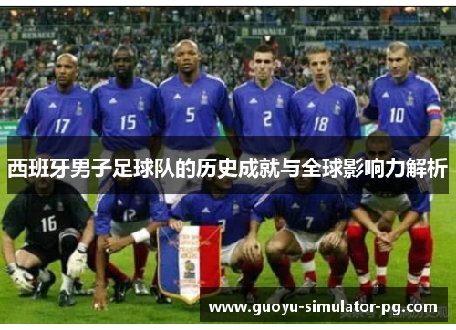 西班牙男子足球队的历史成就与全球影响力解析