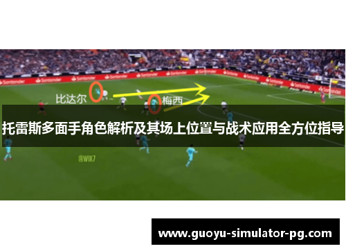 托雷斯多面手角色解析及其场上位置与战术应用全方位指导 托雷斯多面手角色解析及其场上位置与战术应用全方位指导