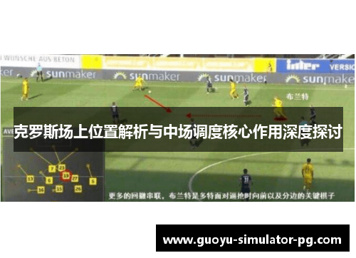克罗斯场上位置解析与中场调度核心作用深度探讨