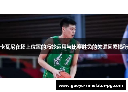 卡瓦尼在场上位置的巧妙运用与比赛胜负的关键因素揭秘 卡瓦尼在场上位置的巧妙运用与比赛胜负的关键因素揭秘