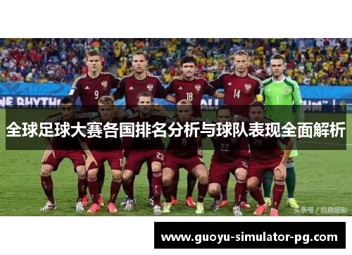 全球足球大赛各国排名分析与球队表现全面解析 全球足球大赛各国排名分析与球队表现全面解析