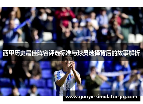 西甲历史最佳阵容评选标准与球员选择背后的故事解析 西甲历史最佳阵容评选标准与球员选择背后的故事解析