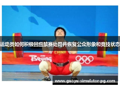 运动员如何积极回应禁赛处罚并恢复公众形象和竞技状态 运动员如何积极回应禁赛处罚并恢复公众形象和竞技状态