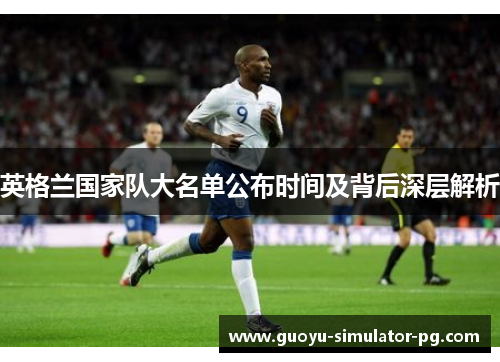 英格兰国家队大名单公布时间及背后深层解析