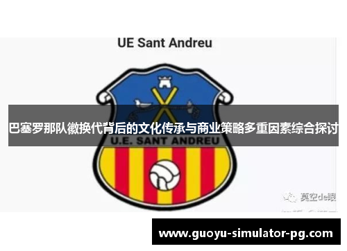 巴塞罗那队徽换代背后的文化传承与商业策略多重因素综合探讨 巴塞罗那队徽换代背后的文化传承与商业策略多重因素综合探讨