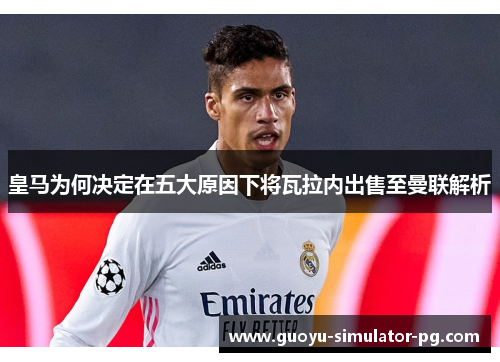 皇马为何决定在五大原因下将瓦拉内出售至曼联解析 皇马为何决定在五大原因下将瓦拉内出售至曼联解析