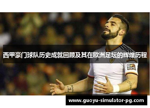 西甲豪门球队历史成就回顾及其在欧洲足坛的辉煌历程 西甲豪门球队历史成就回顾及其在欧洲足坛的辉煌历程