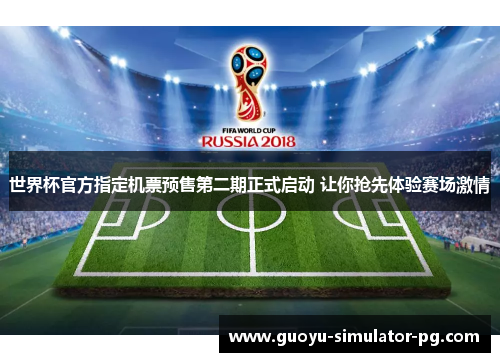 世界杯官方指定机票预售第二期正式启动 让你抢先体验赛场激情 世界杯官方指定机票预售第二期正式启动 让你抢先体验赛场激情